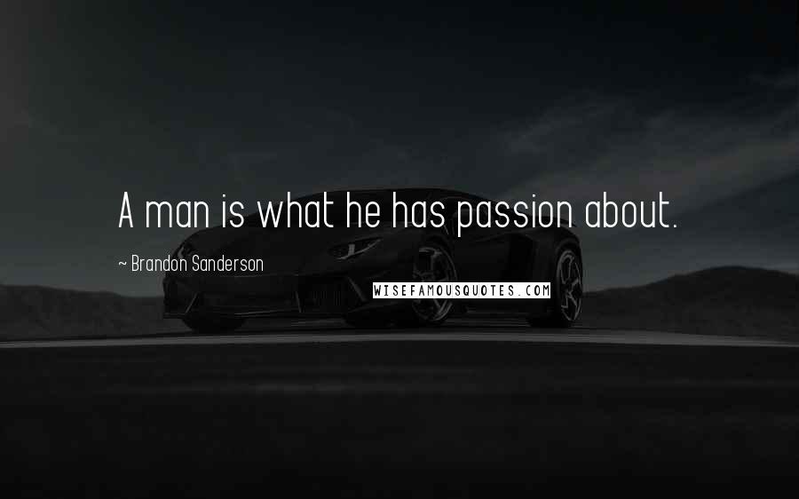 Brandon Sanderson Quotes: A man is what he has passion about.