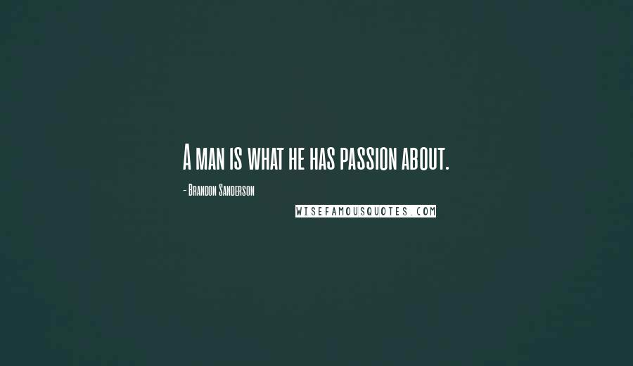 Brandon Sanderson Quotes: A man is what he has passion about.