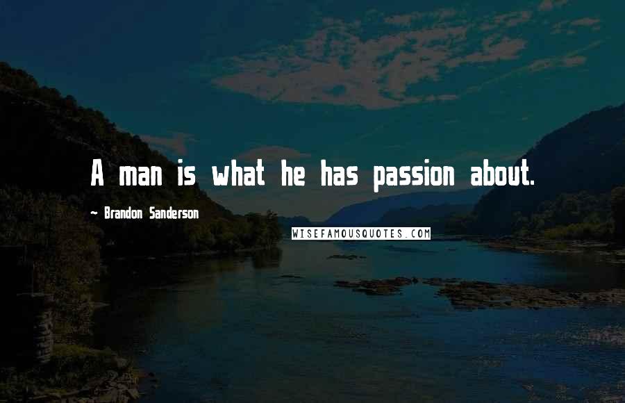 Brandon Sanderson Quotes: A man is what he has passion about.