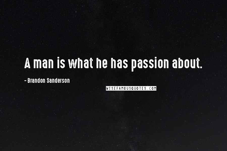 Brandon Sanderson Quotes: A man is what he has passion about.