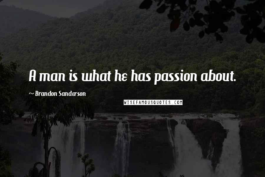 Brandon Sanderson Quotes: A man is what he has passion about.