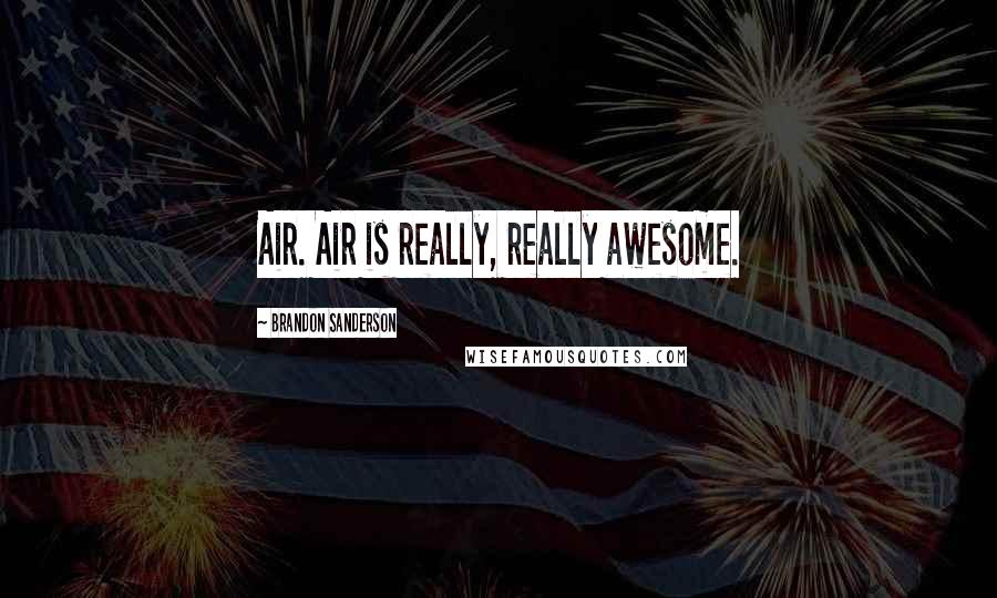 Brandon Sanderson Quotes: Air. Air is really, really awesome.