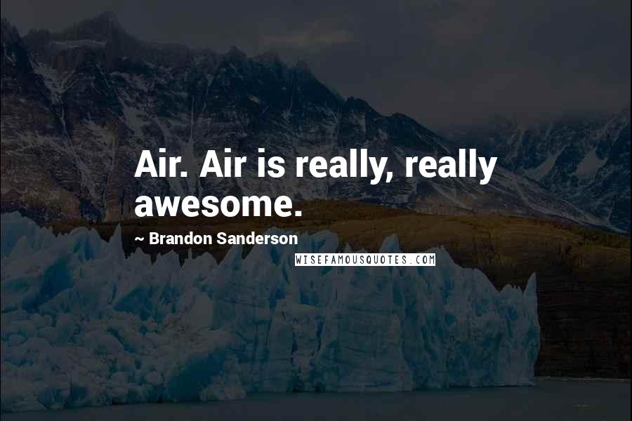 Brandon Sanderson Quotes: Air. Air is really, really awesome.