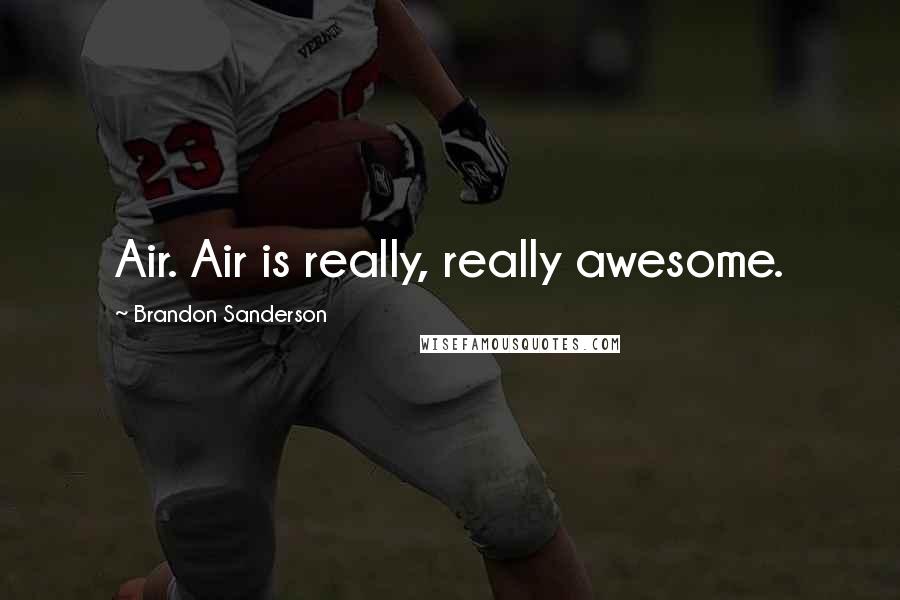 Brandon Sanderson Quotes: Air. Air is really, really awesome.