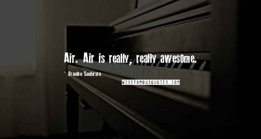 Brandon Sanderson Quotes: Air. Air is really, really awesome.