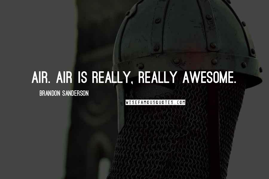 Brandon Sanderson Quotes: Air. Air is really, really awesome.