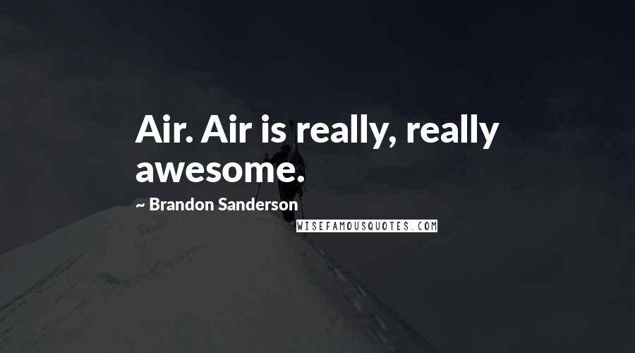 Brandon Sanderson Quotes: Air. Air is really, really awesome.