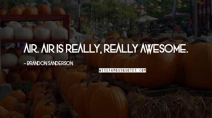 Brandon Sanderson Quotes: Air. Air is really, really awesome.