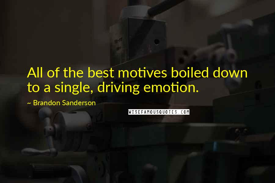 Brandon Sanderson Quotes: All of the best motives boiled down to a single, driving emotion.