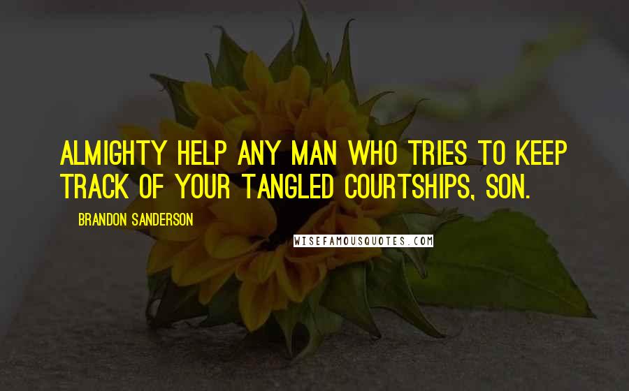 Brandon Sanderson Quotes: Almighty help any man who tries to keep track of your tangled courtships, son.