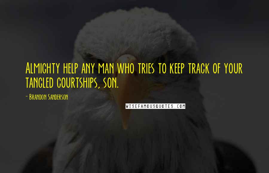 Brandon Sanderson Quotes: Almighty help any man who tries to keep track of your tangled courtships, son.