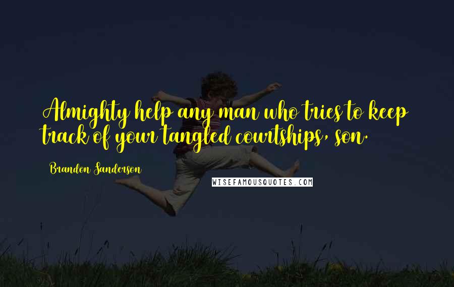 Brandon Sanderson Quotes: Almighty help any man who tries to keep track of your tangled courtships, son.