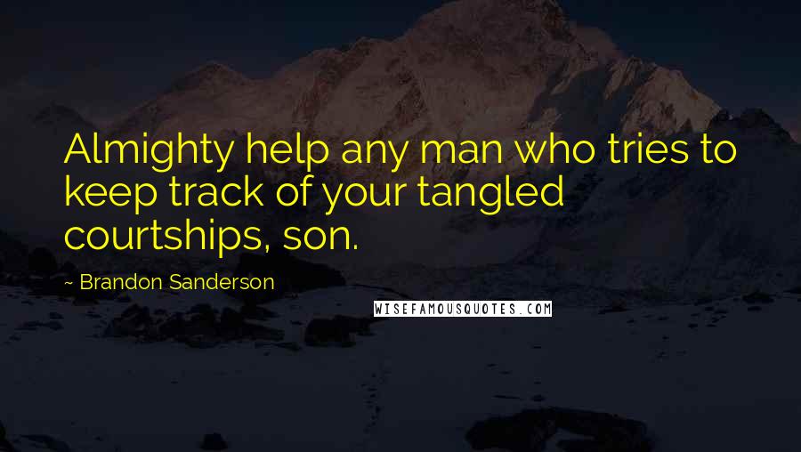 Brandon Sanderson Quotes: Almighty help any man who tries to keep track of your tangled courtships, son.