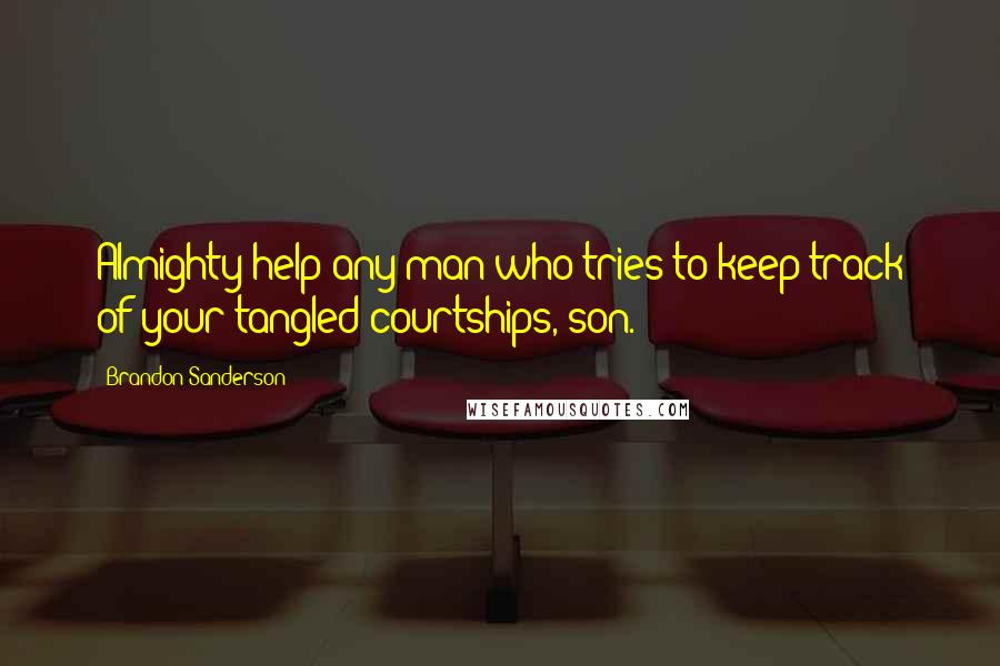 Brandon Sanderson Quotes: Almighty help any man who tries to keep track of your tangled courtships, son.