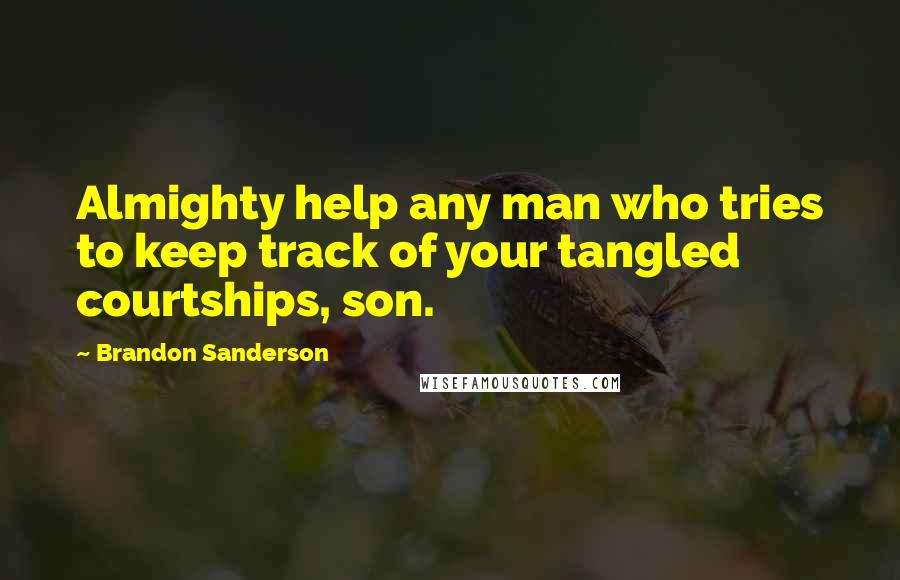 Brandon Sanderson Quotes: Almighty help any man who tries to keep track of your tangled courtships, son.