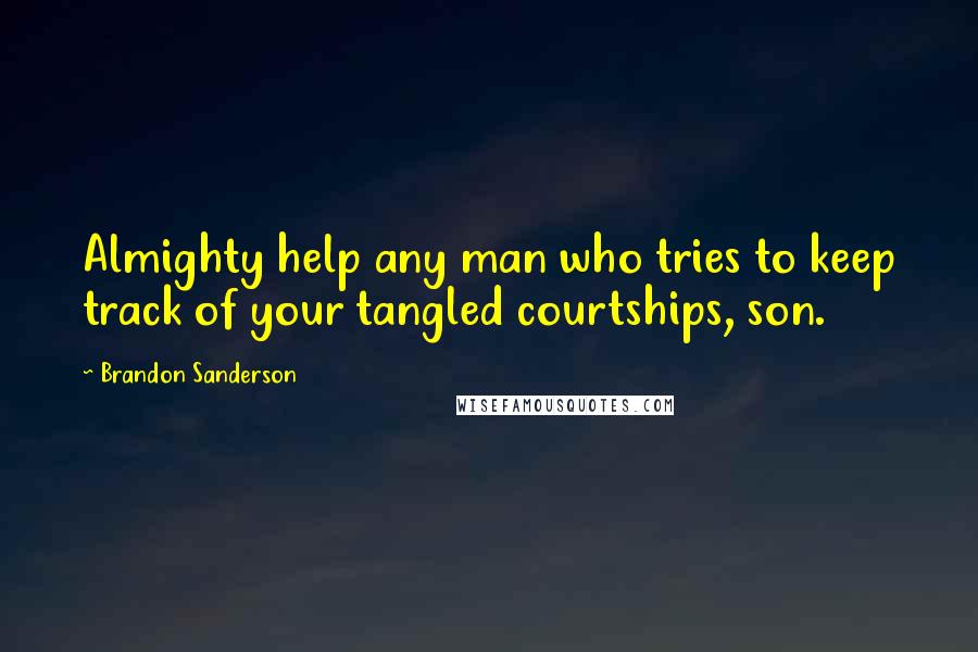 Brandon Sanderson Quotes: Almighty help any man who tries to keep track of your tangled courtships, son.