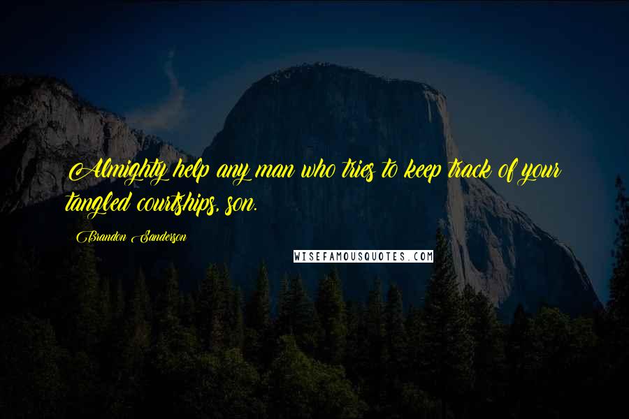 Brandon Sanderson Quotes: Almighty help any man who tries to keep track of your tangled courtships, son.