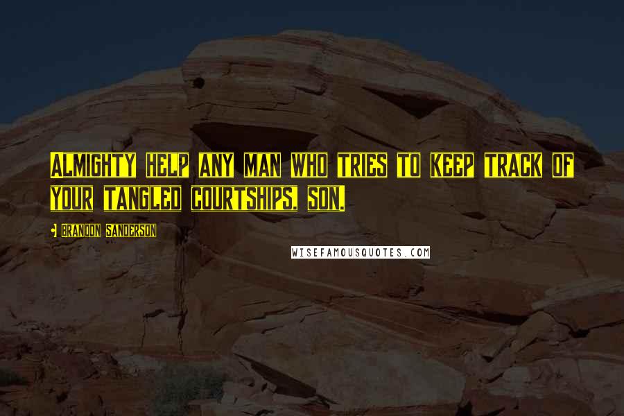Brandon Sanderson Quotes: Almighty help any man who tries to keep track of your tangled courtships, son.