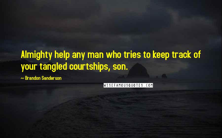 Brandon Sanderson Quotes: Almighty help any man who tries to keep track of your tangled courtships, son.