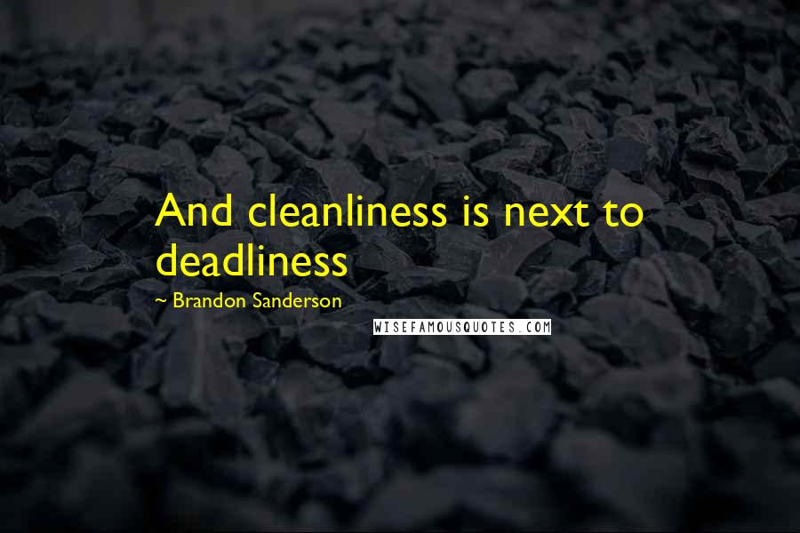 Brandon Sanderson Quotes: And cleanliness is next to deadliness