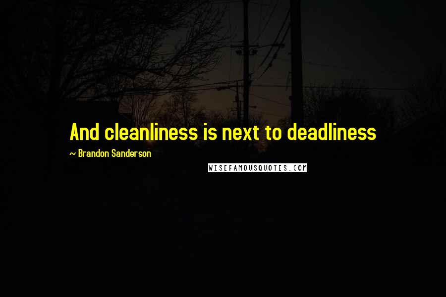 Brandon Sanderson Quotes: And cleanliness is next to deadliness