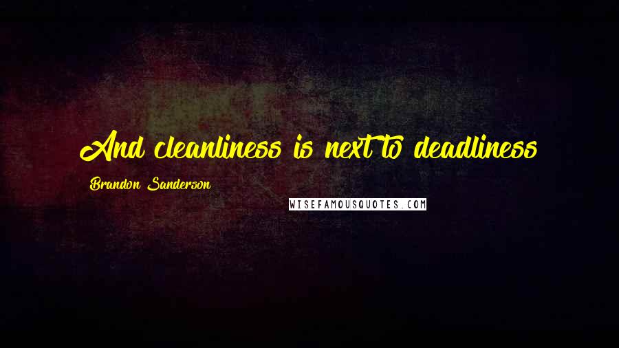 Brandon Sanderson Quotes: And cleanliness is next to deadliness