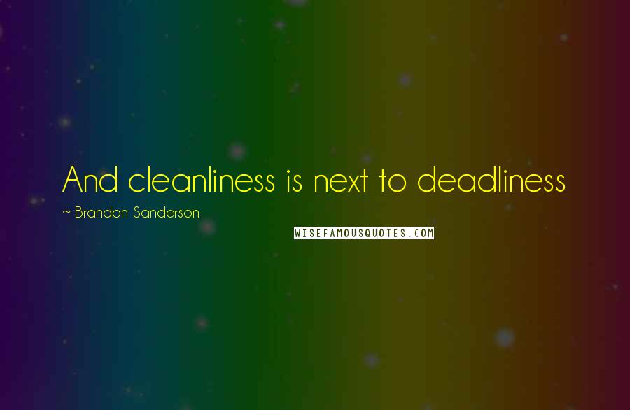 Brandon Sanderson Quotes: And cleanliness is next to deadliness