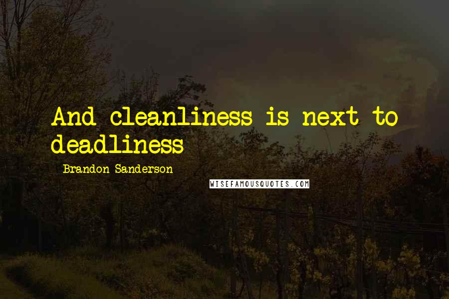 Brandon Sanderson Quotes: And cleanliness is next to deadliness