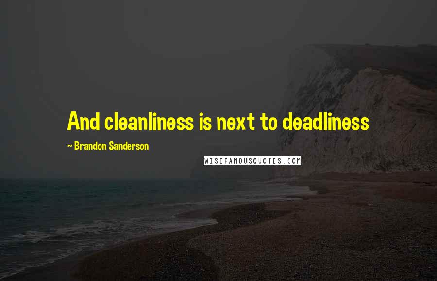 Brandon Sanderson Quotes: And cleanliness is next to deadliness