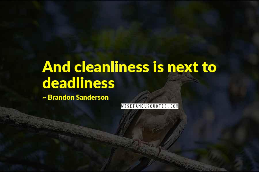 Brandon Sanderson Quotes: And cleanliness is next to deadliness