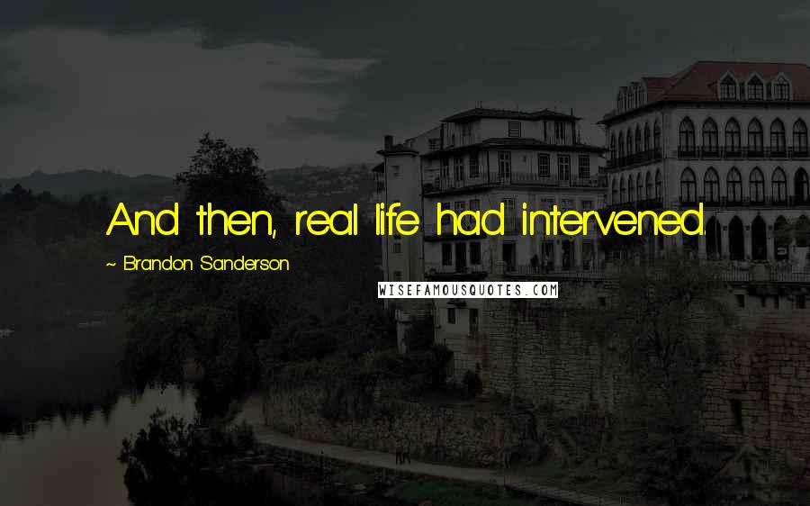 Brandon Sanderson Quotes: And then, real life had intervened.