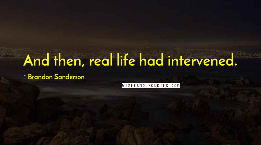 Brandon Sanderson Quotes: And then, real life had intervened.