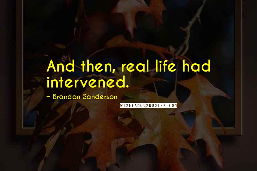 Brandon Sanderson Quotes: And then, real life had intervened.