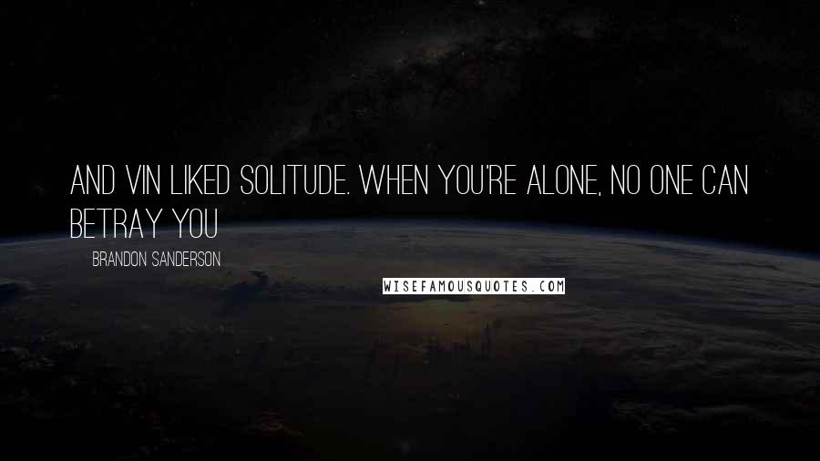 Brandon Sanderson Quotes: And Vin liked solitude. When you're alone, no one can betray you