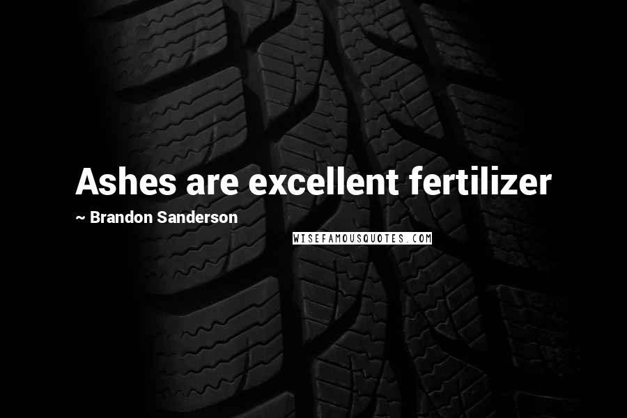 Brandon Sanderson Quotes: Ashes are excellent fertilizer