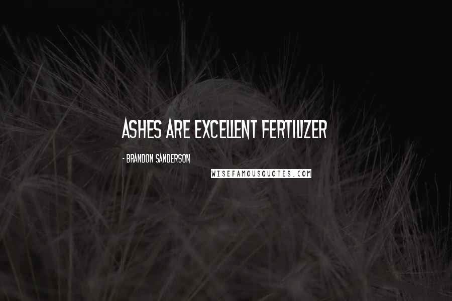 Brandon Sanderson Quotes: Ashes are excellent fertilizer