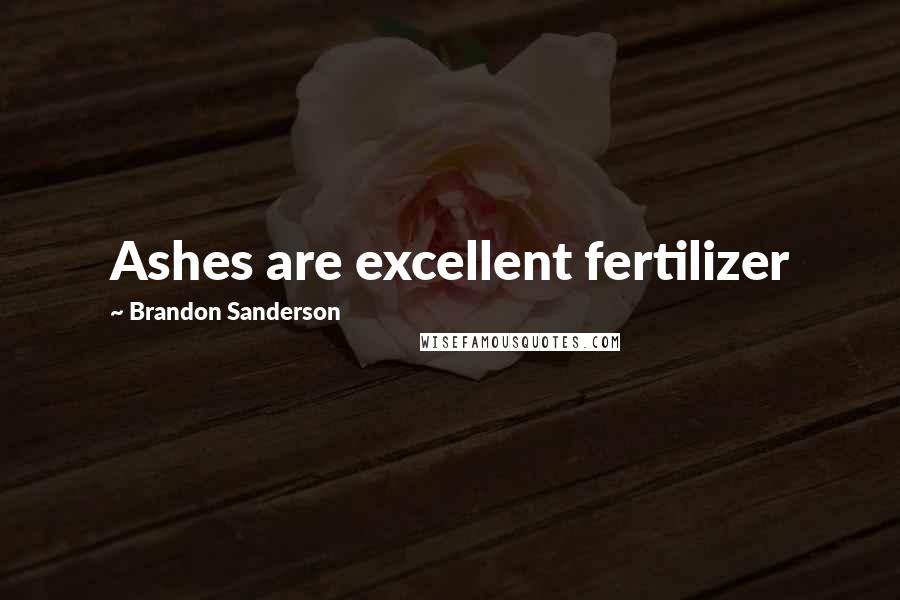 Brandon Sanderson Quotes: Ashes are excellent fertilizer