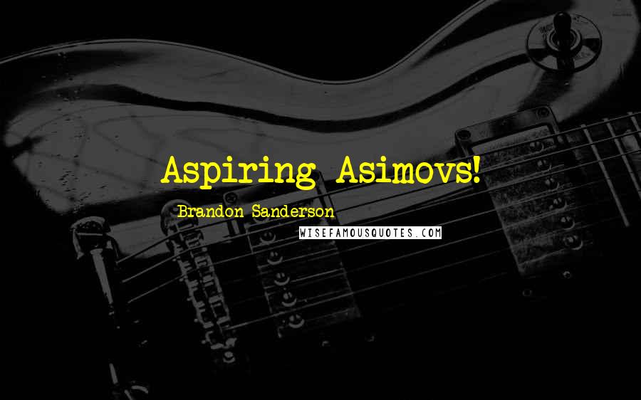 Brandon Sanderson Quotes: Aspiring Asimovs!