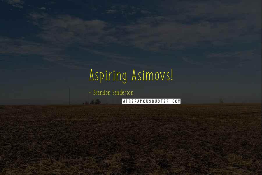 Brandon Sanderson Quotes: Aspiring Asimovs!
