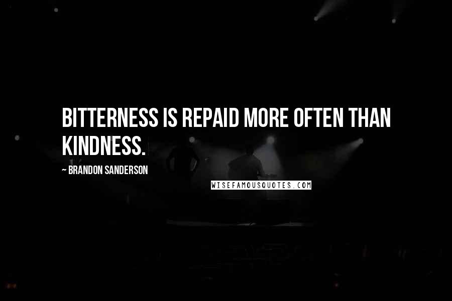 Brandon Sanderson Quotes: Bitterness is repaid more often than kindness.