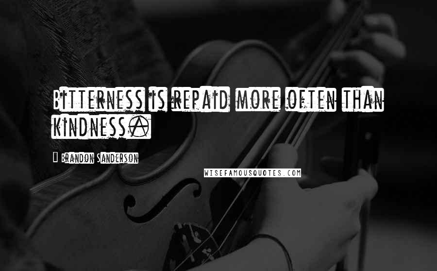 Brandon Sanderson Quotes: Bitterness is repaid more often than kindness.