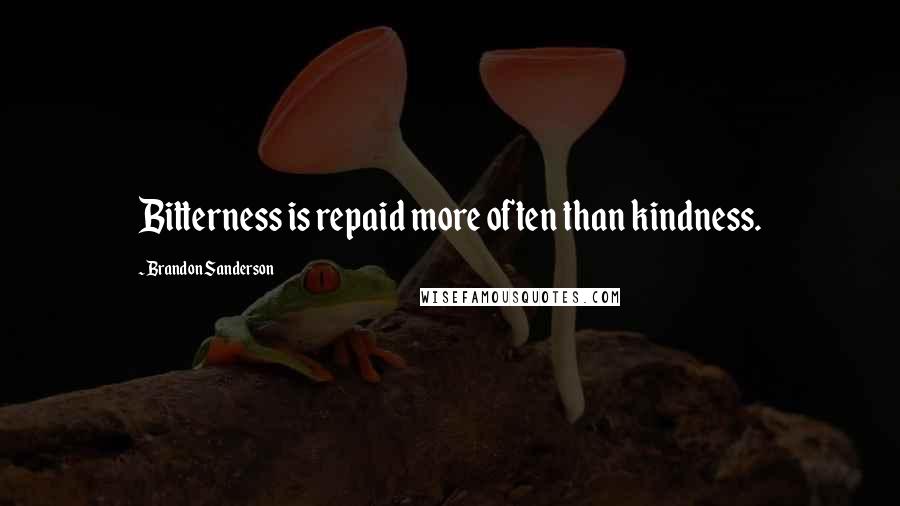 Brandon Sanderson Quotes: Bitterness is repaid more often than kindness.