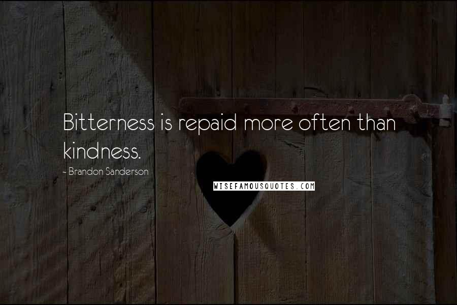 Brandon Sanderson Quotes: Bitterness is repaid more often than kindness.