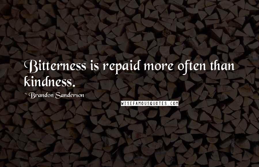 Brandon Sanderson Quotes: Bitterness is repaid more often than kindness.