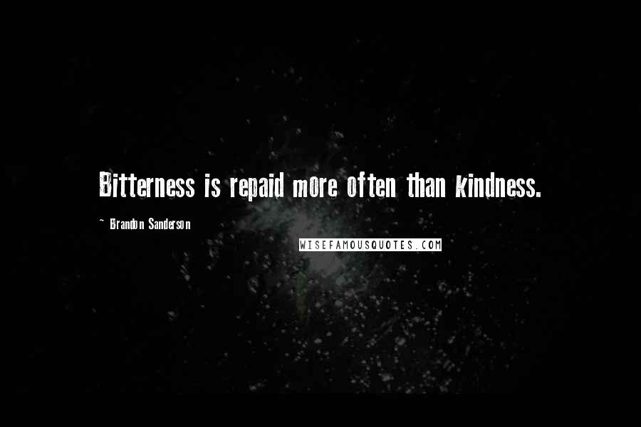 Brandon Sanderson Quotes: Bitterness is repaid more often than kindness.