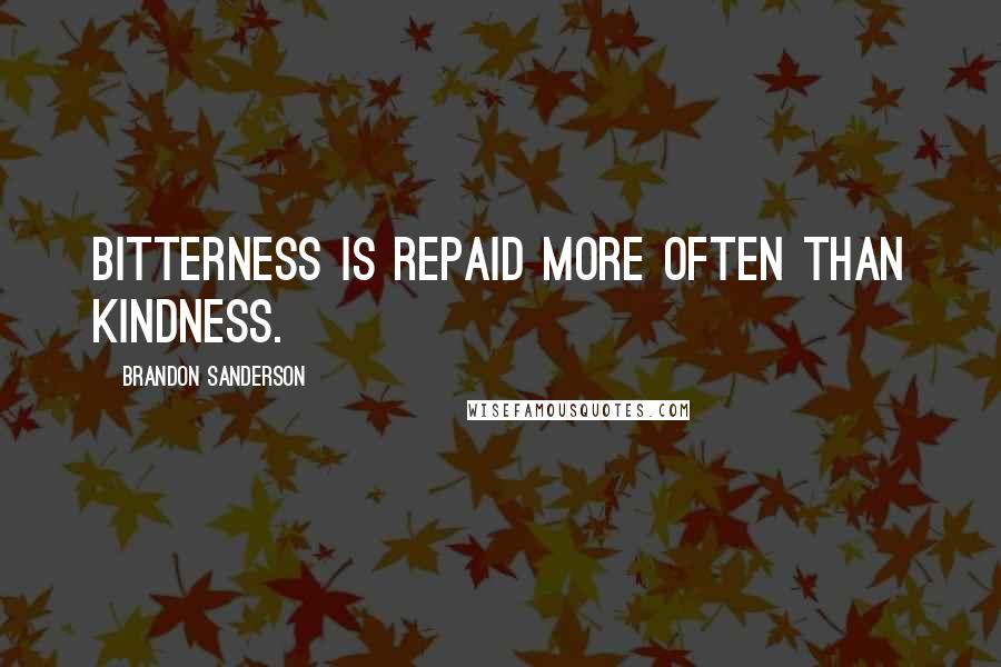 Brandon Sanderson Quotes: Bitterness is repaid more often than kindness.