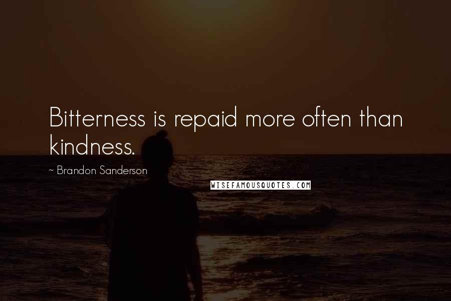 Brandon Sanderson Quotes: Bitterness is repaid more often than kindness.