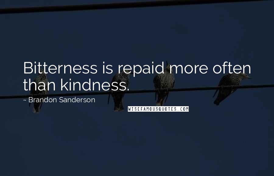 Brandon Sanderson Quotes: Bitterness is repaid more often than kindness.