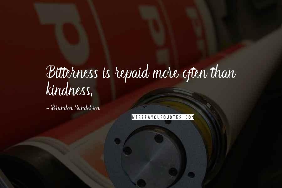 Brandon Sanderson Quotes: Bitterness is repaid more often than kindness.