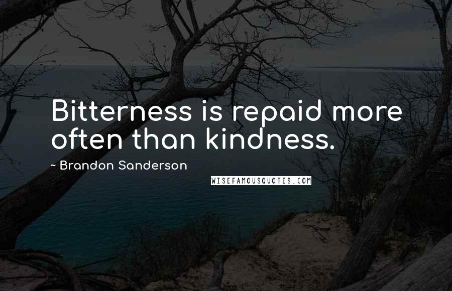 Brandon Sanderson Quotes: Bitterness is repaid more often than kindness.